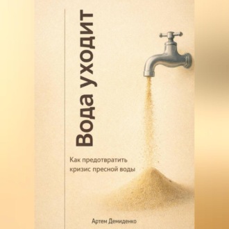 Обложка книги «Вода уходит: Как предотвратить кризис пресной воды»