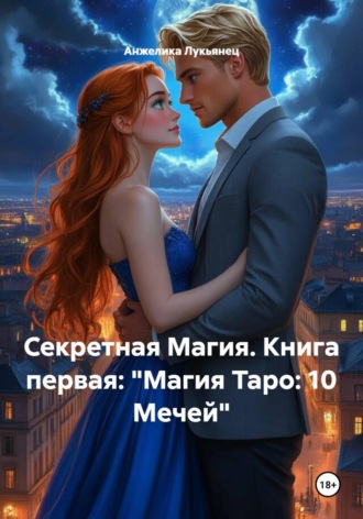 Анжелика Лукьянец. Секретная Магия. Книга первая: «Магия Таро: 10 Мечей»