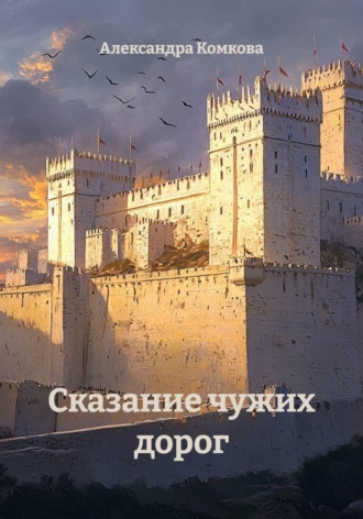 Александра Комкова. Сказание чужих дорог