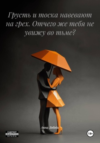 Обложка книги «Грусть и тоска навевают на грех. Отчего же тебя не увижу во тьме?»