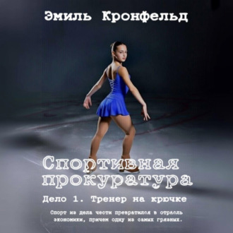 Обложка книги «Спортивная прокуратура: Дело 1. Тренер на крючке»