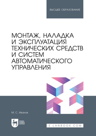 . Монтаж, наладка и эксплуатация технических средств и систем автоматического управления. Учебное пособие для вузов