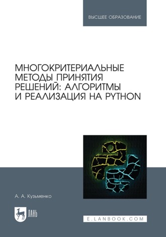 Андрей Александрович Кузьменко. Многокритериальные методы принятия решений: алгоритмы и реализация на Python. Учебное пособие для вузов