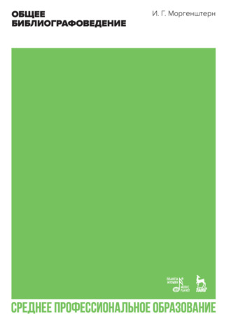Общее библиографоведение. Учебник для СПО. 4-е издание, стереотипное. И. Г. Моргенштерн