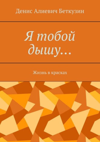 Обложка книги «Я тобой дышу… Жизнь в красках»