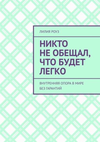 Обложка книги «Никто не обещал, что будет легко. Внутренняя опора в мире без гарантий»