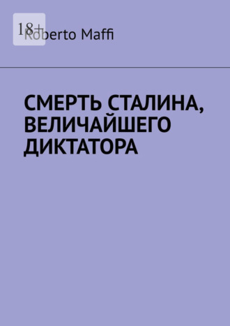 Обложка книги «Смерть Сталина, величайшего диктатора. Один из центральных и решающих моментов XX века и новейшей истории человечества»