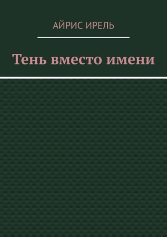 Тень вместо имени. Айрис Ирель