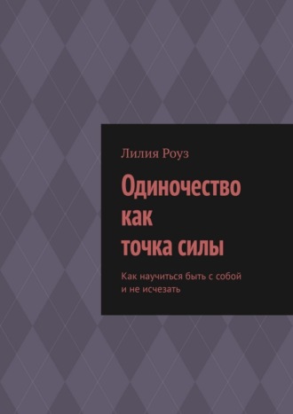 Обложка книги «Одиночество как точка силы. Как научиться быть с собой и не исчезать»