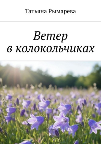 Татьяна Рымарева. Ветер в колокольчиках