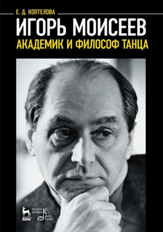 Е. Д. Коптелова. Игорь Моисеев – академик и философ танца. 7-е издание, стеретипное