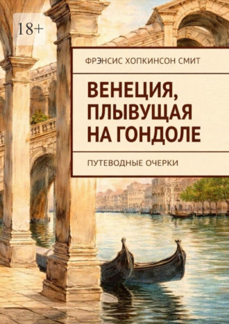 Обложка книги «Венеция, плывущая на гондоле. Путеводные очерки»