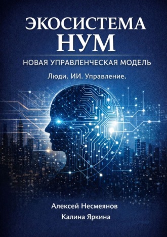 Обложка книги «Экосистема НУМ. Как создать компанию нового поколения: люди + ИИ + автоматизации»