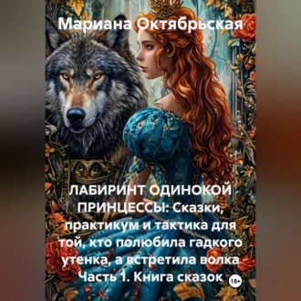 Обложка книги «ЛАБИРИНТ ОДИНОКОЙ ПРИНЦЕССЫ: Сказки, практикум и тактика для той, кто полюбила гадкого утенка, а встретила волка.»