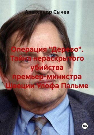 Обложка книги «Операция «Дерево». Тайна нераскрытого убийства премьер-министра Швеции Улофа Пальме»