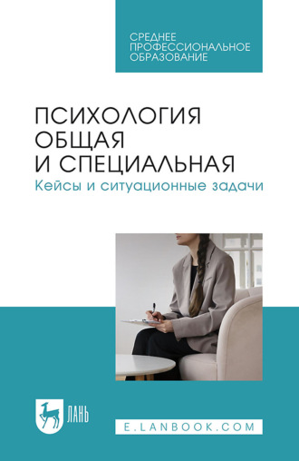 Коллектив авторов. Психология общая и специальная. Кейсы и ситуационные задачи. Учебное пособие для СПО