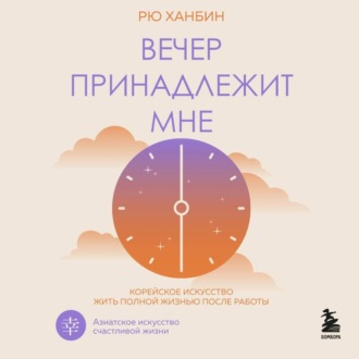 Обложка книги «Вечер принадлежит мне. Корейское искусство жить полной жизнью после работы»