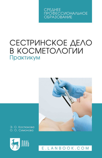 Э. О. Костюкова. Сестринское дело в косметологии. Практикум. Учебное пособие для СПО. 7-е издание, стереотипное