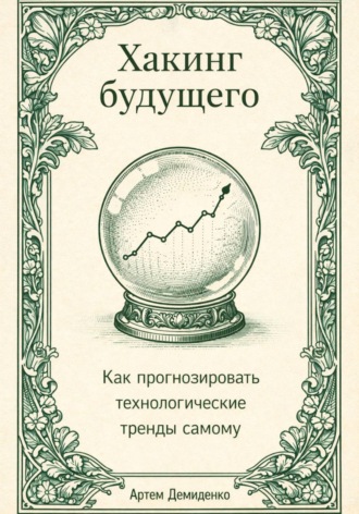 Обложка книги «Хакинг будущего: Как прогнозировать технологические тренды самому»