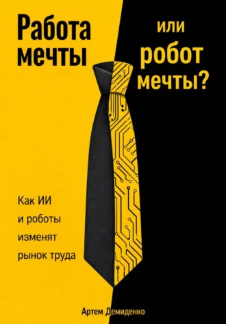 Обложка книги «Работа мечты или робот мечты?: Как ИИ и роботы изменят рынок труда»