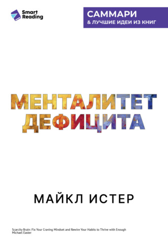 Менталитет дефицита. Как избавиться от навязчивых желаний и процветать в достатке. Майкл Истер. Саммари. Smart Reading