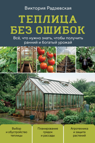 Обложка книги «Теплица без ошибок. Все, что нужно знать, чтобы получить ранний и богатый урожай»