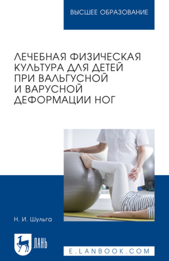 Лечебная физическая культура для детей при вальгусной и варусной деформации ног. Учебное пособие для вузов. 2-е издание, стереотипное. Н. И. Шульга