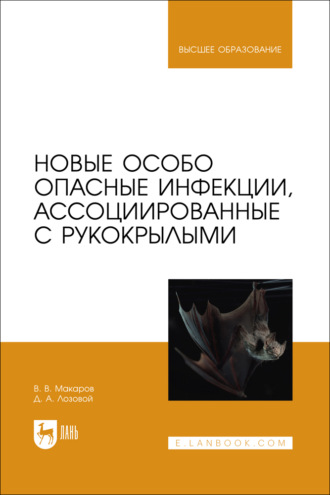 Новые особо опасные инфекции, ассоциированные с рукокрылыми. Учебное пособие для вузов. В. В. Макаров