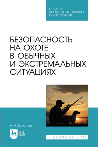 Безопасность на охоте в обычных и экстремальных ситуациях. Учебное пособие для СПО. 
