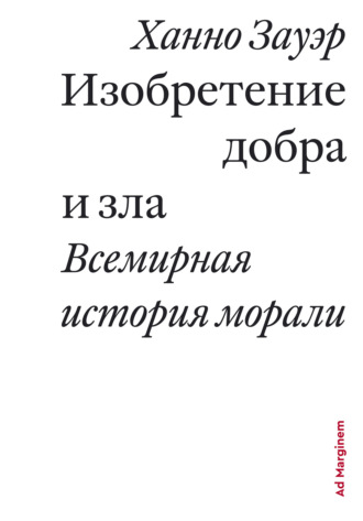 Ханно Зауэр. Изобретение добра и зла. Всемирная история морали