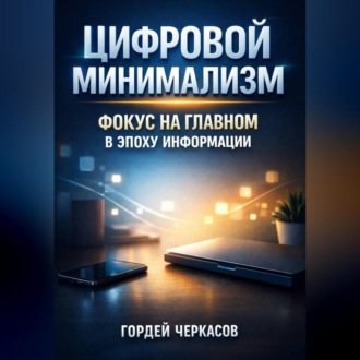 Обложка книги «Цифровой Минимализм Фокус на Главном в Эпоху Информации»