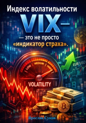 Обложка книги «Индекс волатильности VIX – это не просто «индикатор страха»»