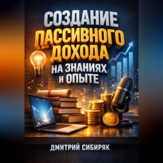Обложка книги «Создание Пассивного Дохода на Знаниях и Опыте»