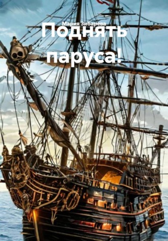 Поднять паруса!. Мария Зибарева