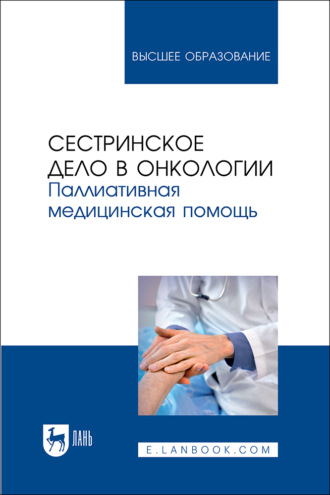 Сестринское дело в онкологии. Паллиативная медицинская помощь. Учебное пособие для вузов. Г. И. Чуваков