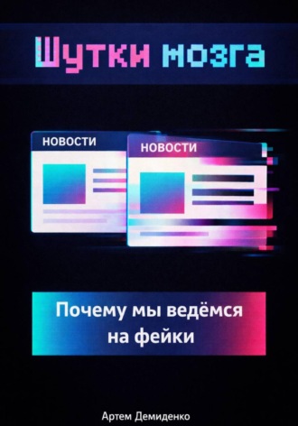 Обложка книги «Шутки мозга: Почему мы ведёмся на фейки»