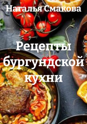 Обложка книги «Рецепты бургундской кухни»