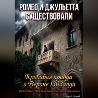Обложка книги «Ромео и Джульетта существовали. Кровавая правда о Вероне 1303 года»