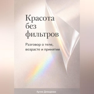 Обложка книги «Красота без фильтров: Разговор о теле, возрасте и принятии»