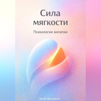 Обложка книги «Сила мягкости: Психология эмпатии»