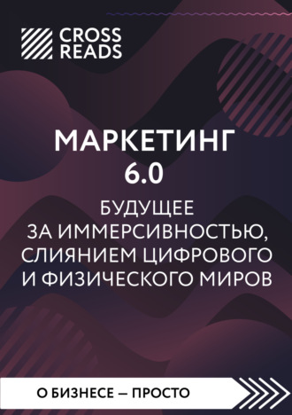 Обложка книги «Саммари книги «Маркетинг 6.0. Будущее за иммерсивностью, слиянием цифрового и физического миров»»