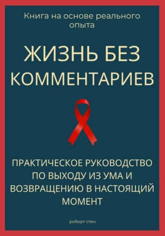 Обложка книги «Жизнь без комментариев. Практическое руководство по выходу из ума и возвращению в настоящий момент»