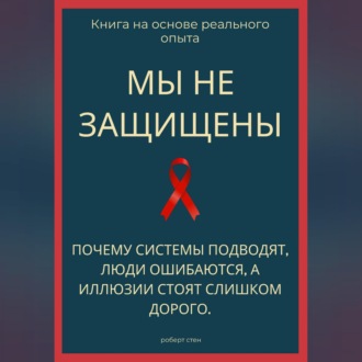 Обложка книги «Мы не защищены. Почему системы подводят, люди ошибаются, а иллюзии стоят слишком дорого»