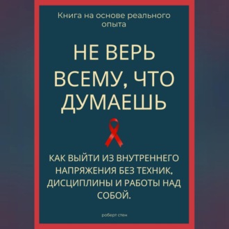 Обложка книги «Не верь всему, что думаешь. Как выйти из внутреннего напряжения без техник, дисциплины и работы над собой»