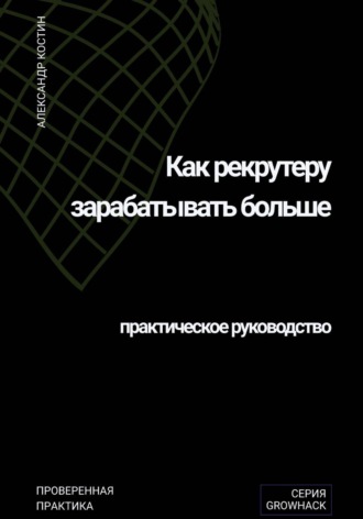 Александр Костин. Как рекрутеру зарабатывать больше: практическое руководство