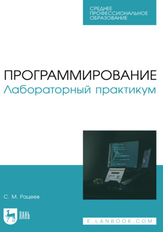 С. М. Рацеев. Программирование. Лабораторный практикум. Учебное пособие для СПО. 2-е издание, стереотипное