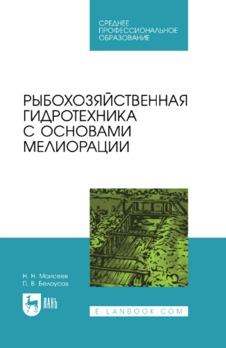 Н. Н. Моисеев. Рыбохозяйственная гидротехника с основами мелиорации. Учебное пособие для СПО. 2-е издание, стереотипное