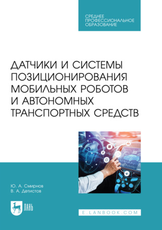 Ю. А. Смирнов. Датчики и системы позиционирования мобильных роботов и автономных транспортных средств. Учебное пособие для СПО