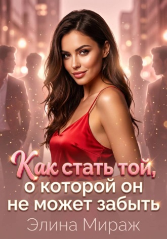Обложка книги «Как стать той, о которой он не может забыть»