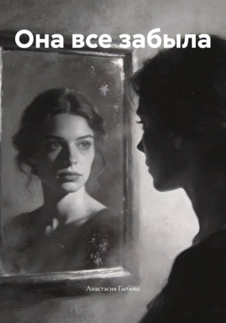 Она все забыла. Анастасия Глебова